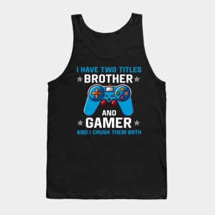 I have two titles brother and gamer and I crush them both Tank Top